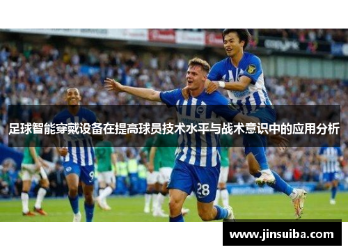 足球智能穿戴设备在提高球员技术水平与战术意识中的应用分析