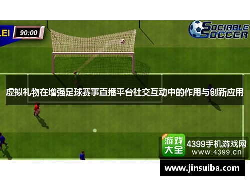 虚拟礼物在增强足球赛事直播平台社交互动中的作用与创新应用